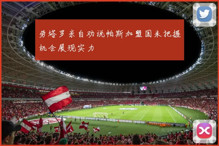 劳塔罗亲自劝说帕斯加盟国米把握机会展现实力