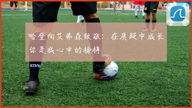 哈登向艾弗森致敬：在质疑中成长你是我心中的榜样
